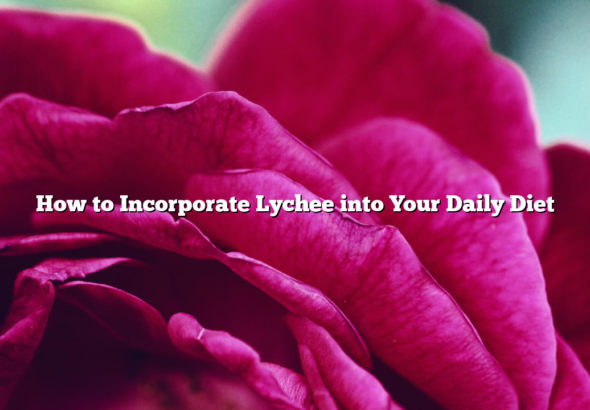 How to Incorporate Lychee into Your Daily Diet