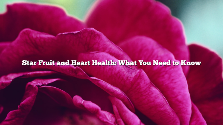 Star Fruit and Heart Health: What You Need to Know