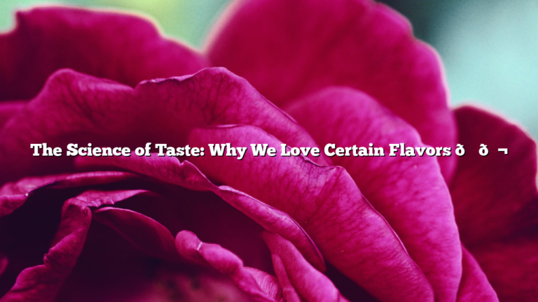 The Science of Taste: Why We Love Certain Flavors 😋🔬