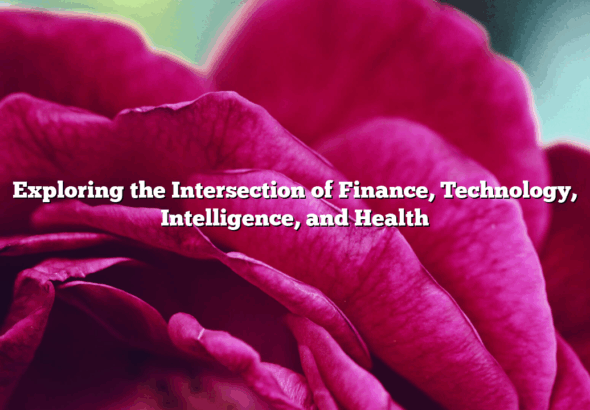 Exploring the Intersection of Finance, Technology, Intelligence, and Health