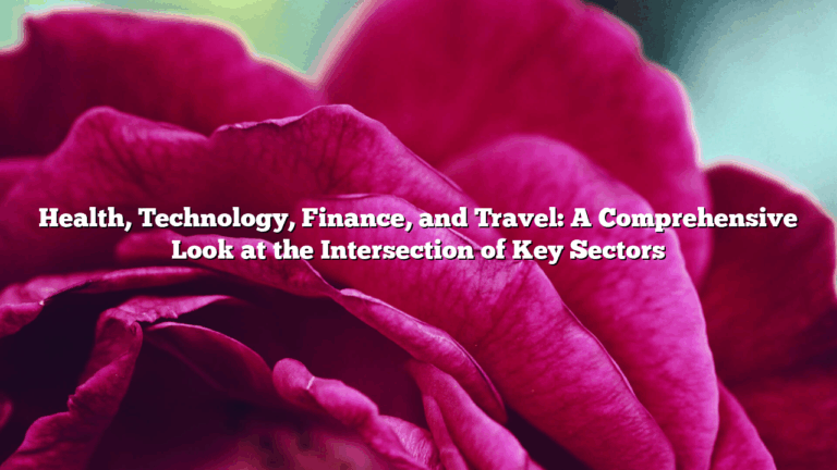 Health, Technology, Finance, and Travel: A Comprehensive Look at the Intersection of Key Sectors