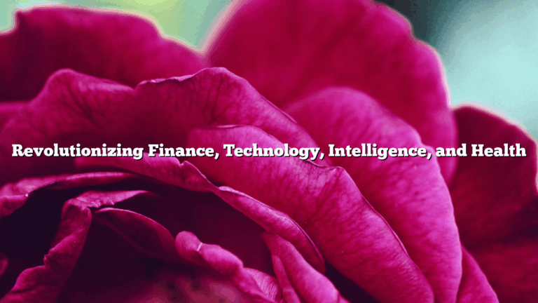 Revolutionizing  Finance, Technology, Intelligence, and Health
