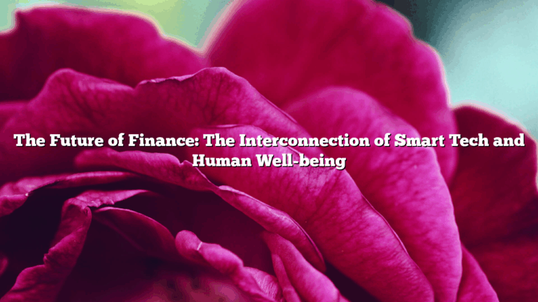 The Future of Finance: The Interconnection of Smart Tech and Human Well-being