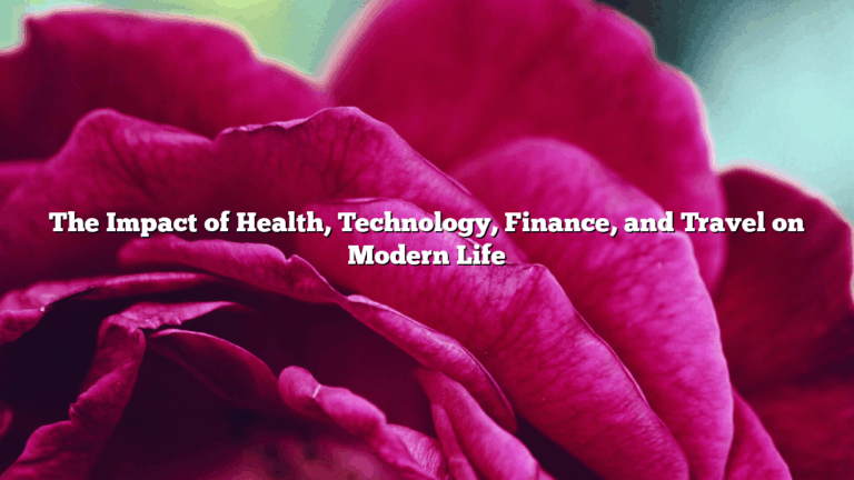 The Impact of Health, Technology, Finance, and Travel on Modern Life