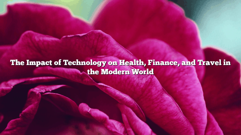 The Impact of Technology on Health, Finance, and Travel in the Modern World