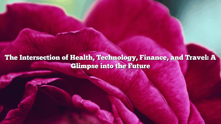 The Intersection of Health, Technology, Finance, and Travel: A Glimpse into the Future