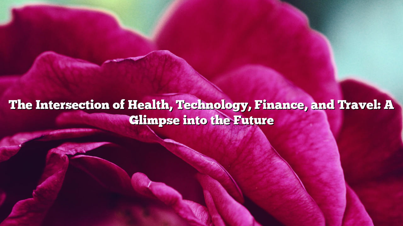 The Intersection of Health, Technology, Finance, and Travel: A Glimpse into the Future