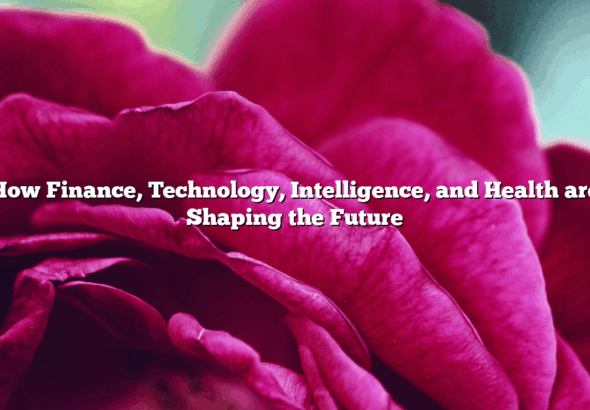 How Finance, Technology, Intelligence, and Health are Shaping the Future