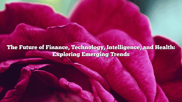 The Future of Finance, Technology, Intelligence, and Health: Exploring Emerging Trends