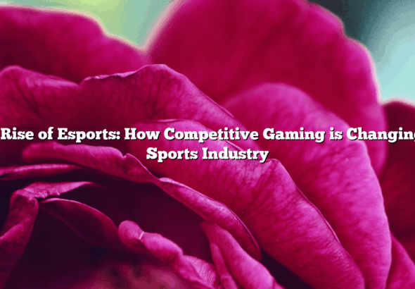 ﻿The Rise of Esports: How Competitive Gaming is Changing the Sports Industry