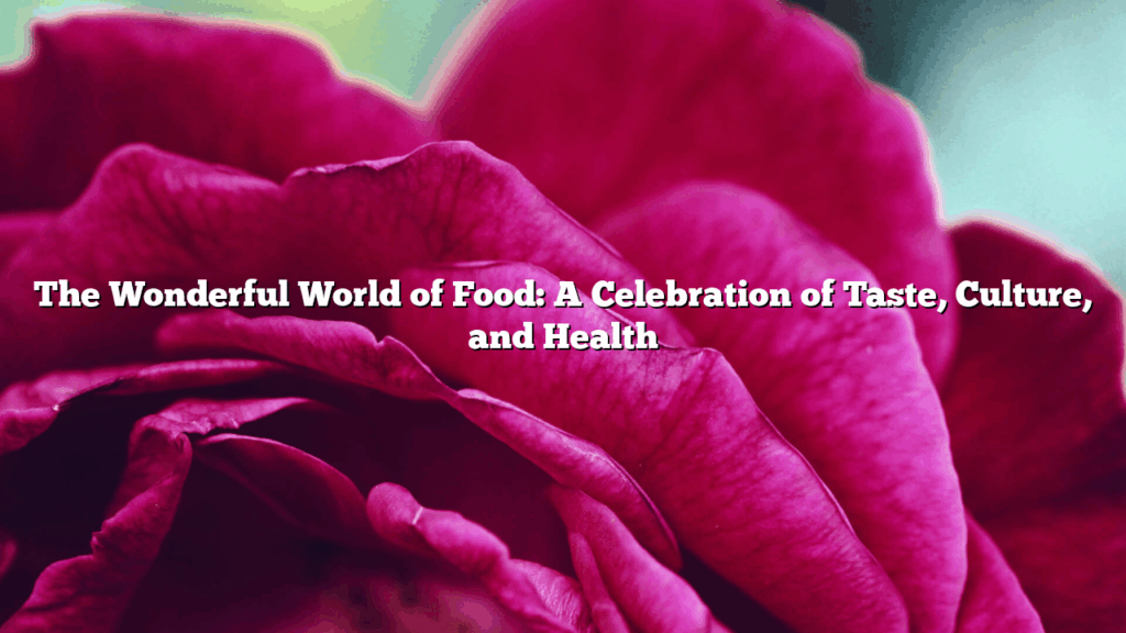 The Wonderful World of Food: A Celebration of Taste, Culture, and Health