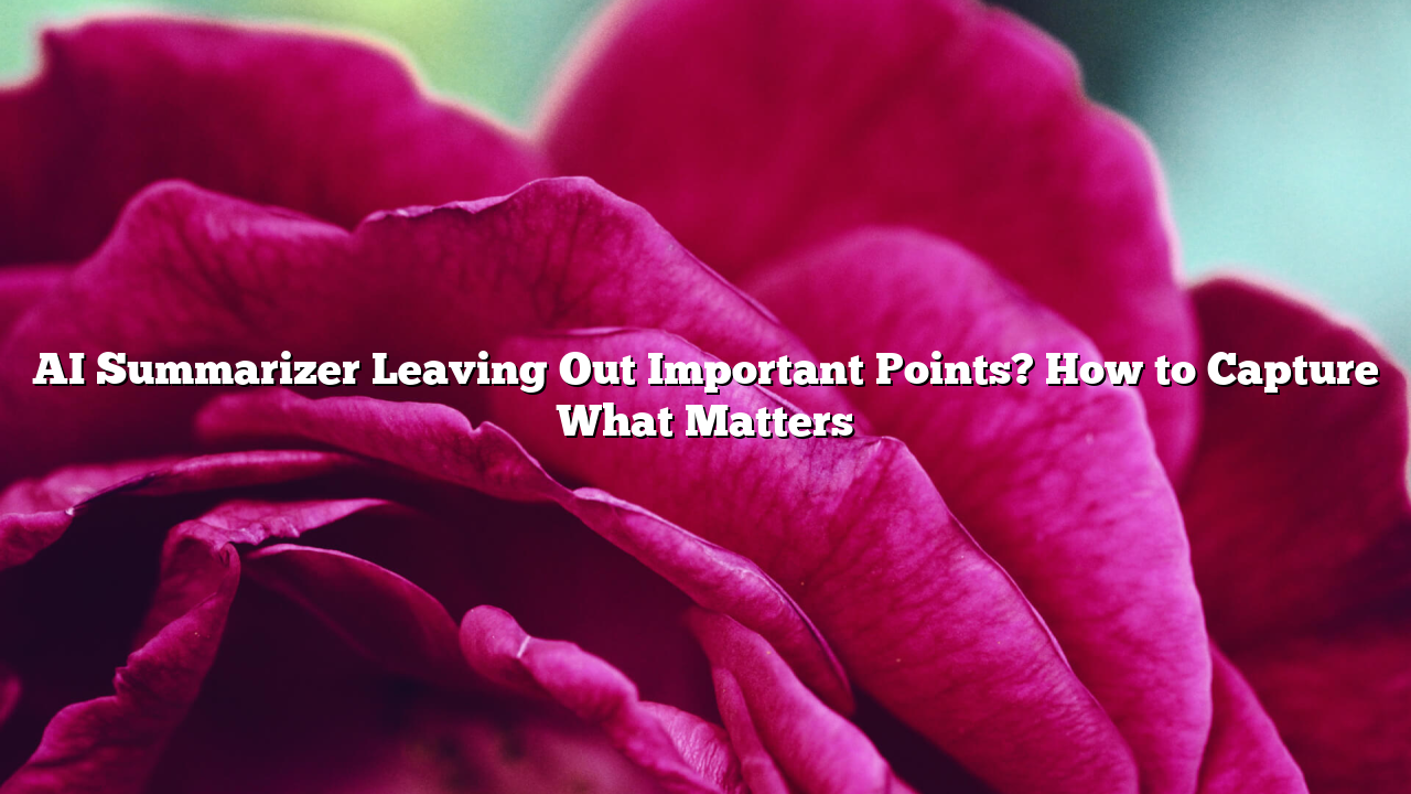 AI Summarizer Leaving Out Important Points? How to Capture What Matters