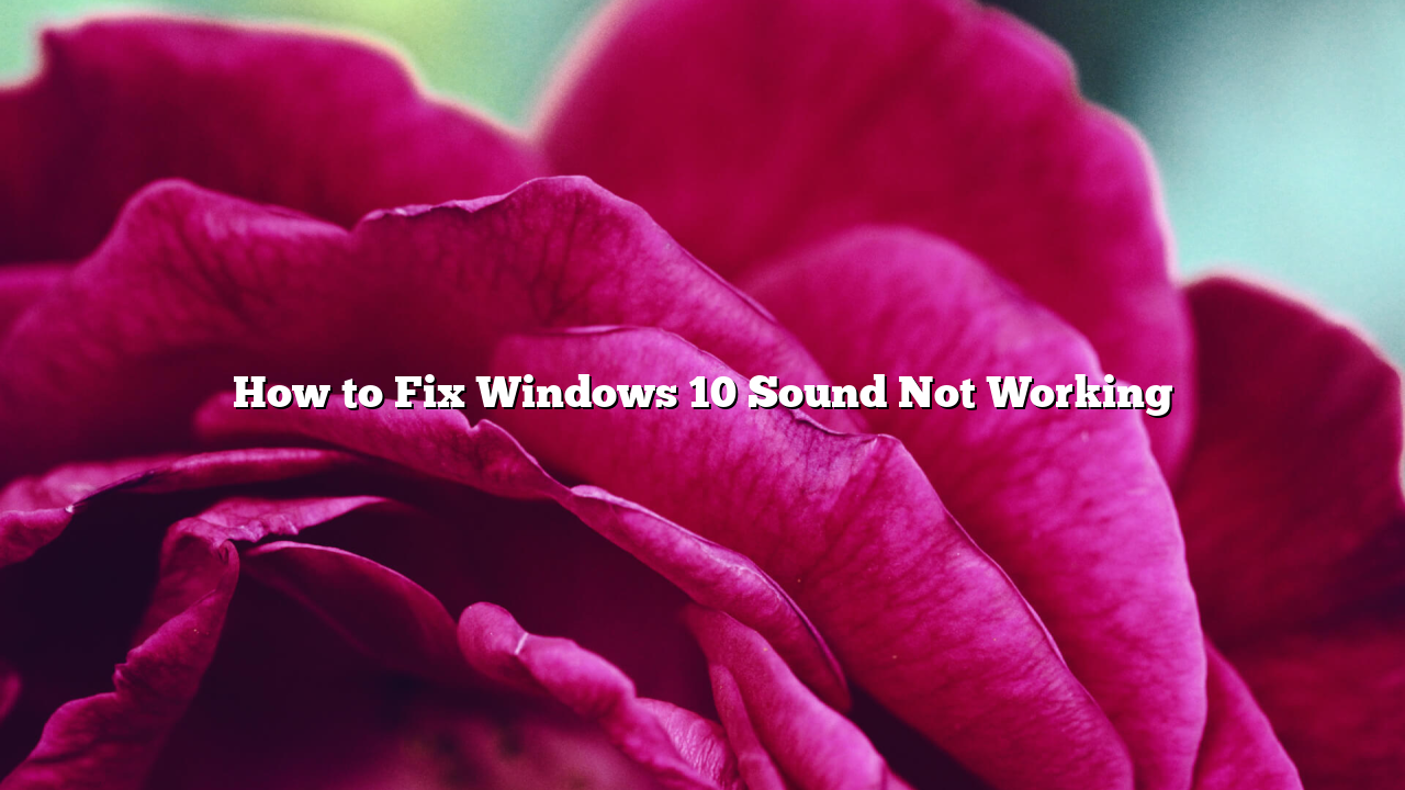 How to Fix Windows 10 Sound Not Working