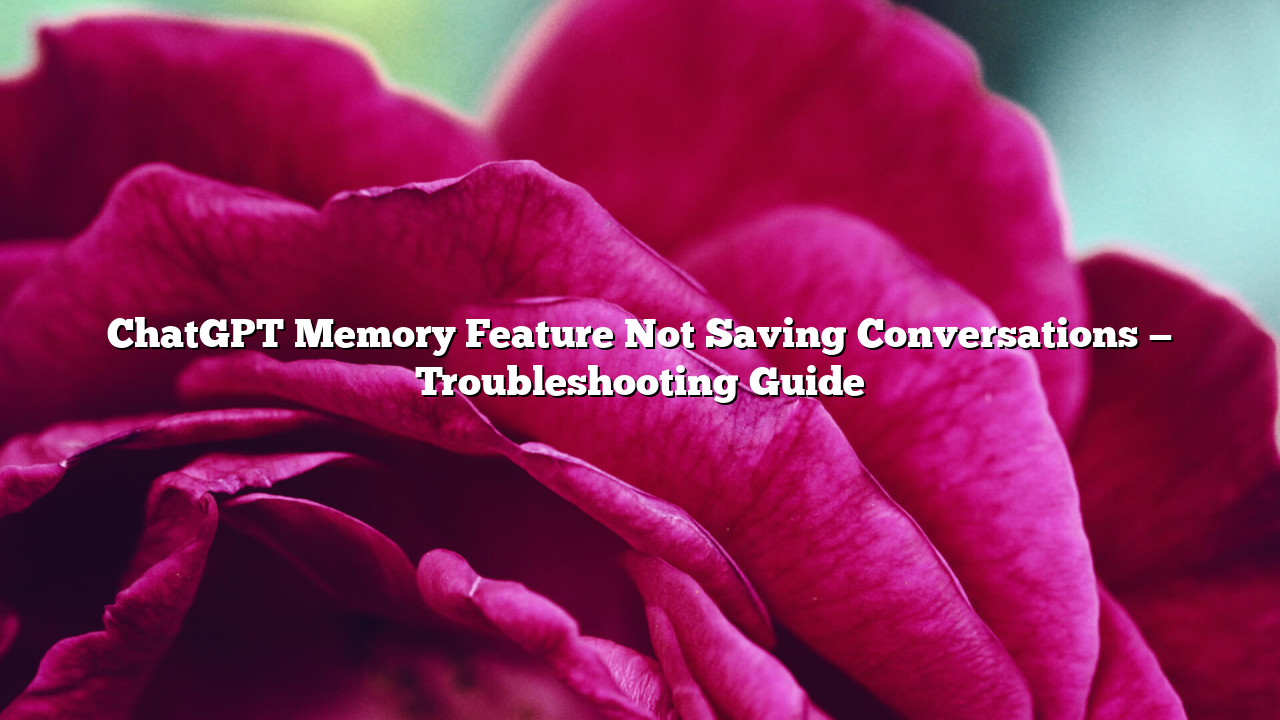 ChatGPT Memory Feature Not Saving Conversations — Troubleshooting Guide
